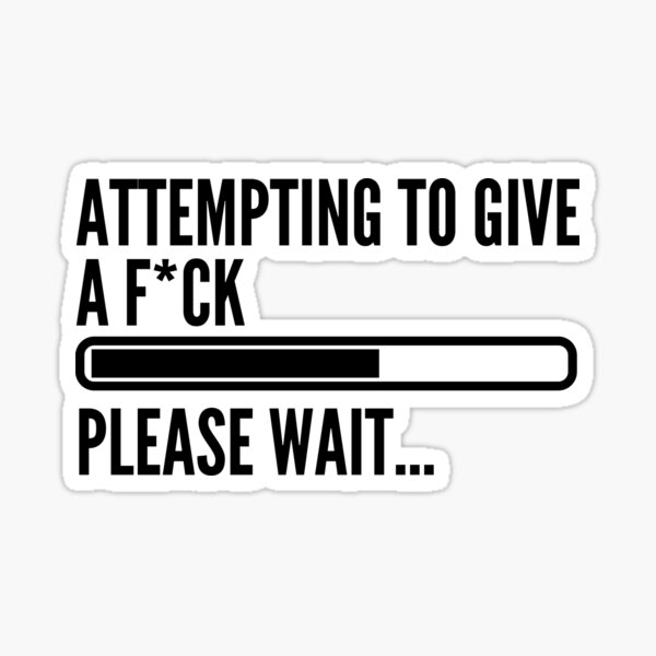 Attempting To Give A Fuck Please Wait... processing progress humorous saying funny quote gift idea sarcasm sarcastic hilarious hipster Sticker