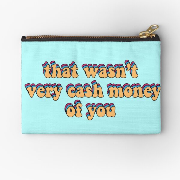 that wasn’t very cash money of you Zipper Pouch