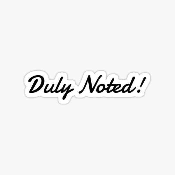 duly-noted-sticker-for-sale-by-ohyas-redbubble