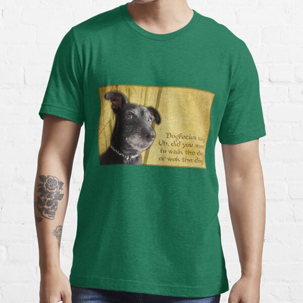 Dogfucius say: Uh, did you want to walk the dog... Essential T-Shirt
