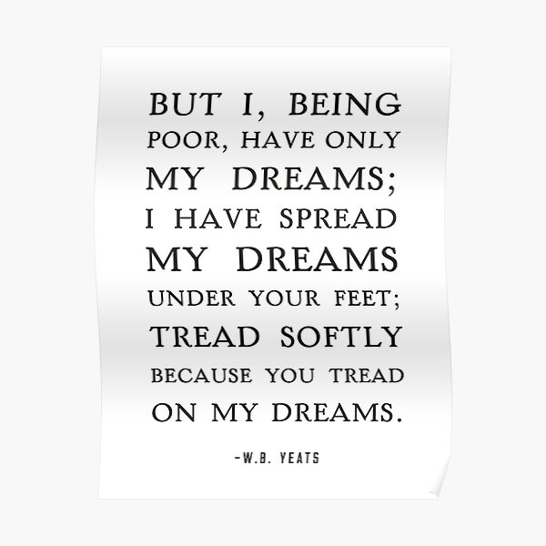 Tread Softly Quote, W.B Yeats" Poster for Sale shminoa |