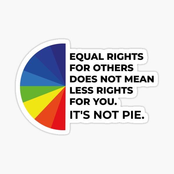 Equal rights for others does not mean less rights for you. It's not Pie. Sticker
