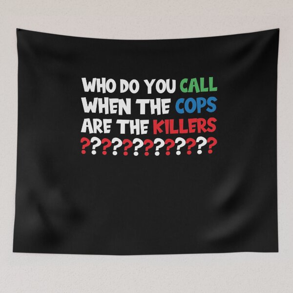 Item preview, Who Do You Call When The Cops Are The Killers designed and sold by Merch By ika.