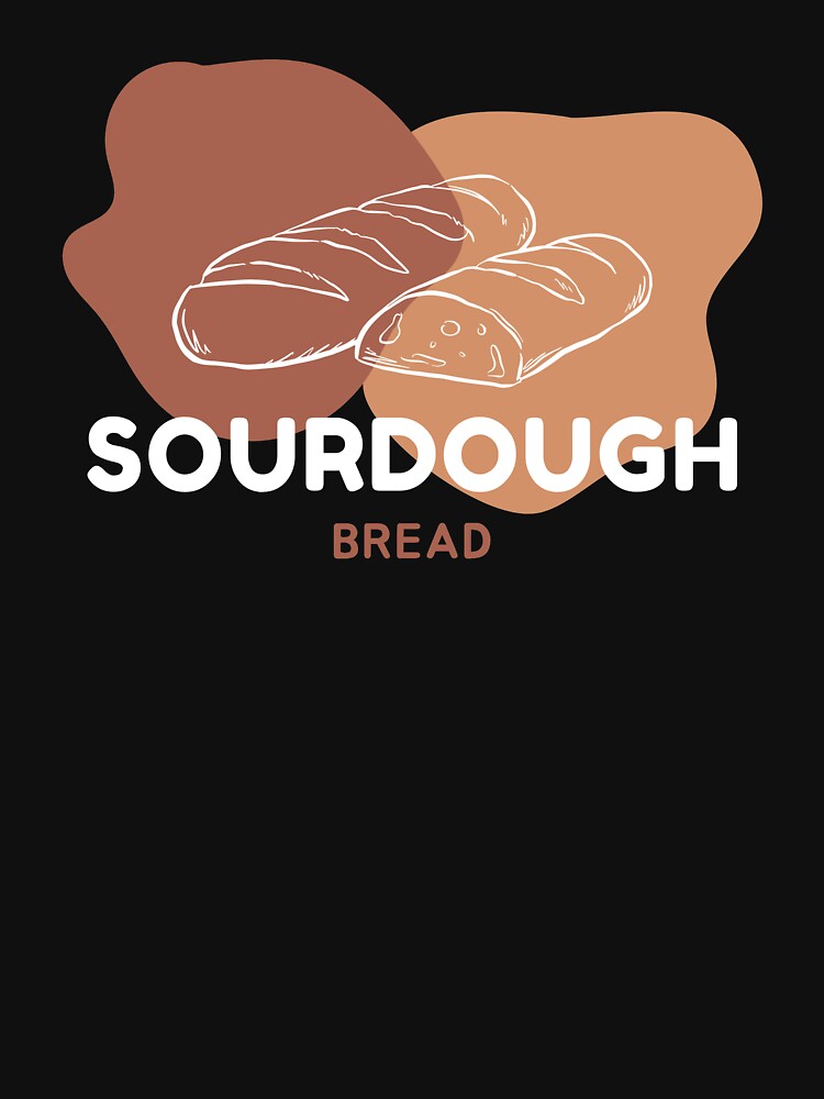 “Sourdough Bread” T-shirt for Sale by FlauntMerch | Redbubble