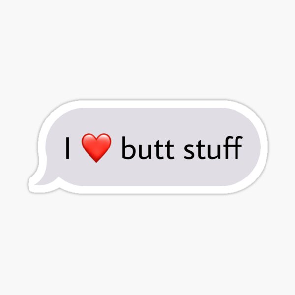I love butt stuff Sticker