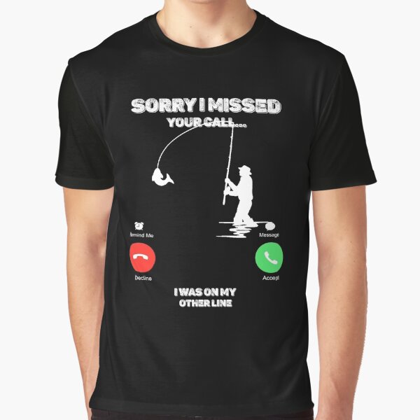 Sorry I Missed Your Call I was On My Other Line Fishing Fisherman Graphic T-Shirt