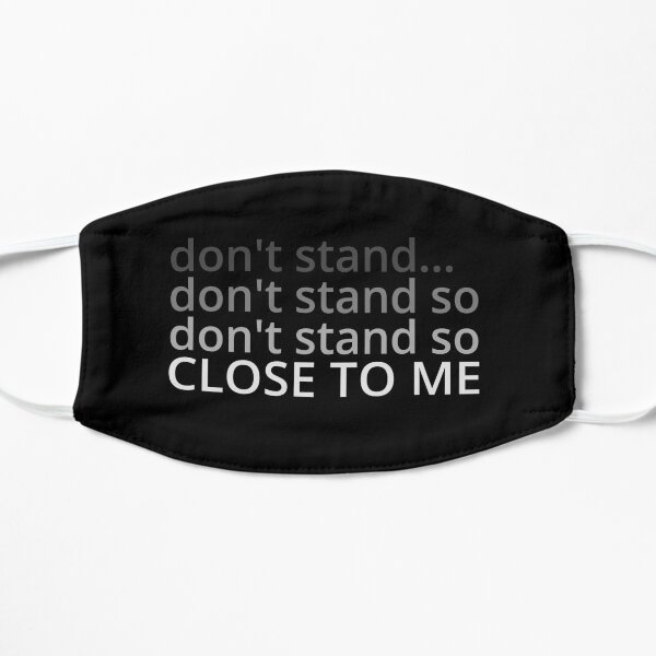 Don't Stand... Don't Stand Too Close to Me Flat Mask