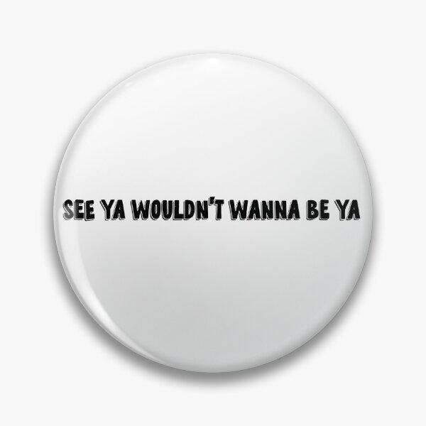 Item preview, See ya wouldn’t wanna be ya designed and sold by savannahnoel.