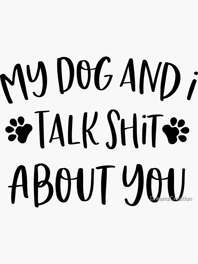 "My Dog And I Talk Shit About You" Sticker for Sale by DreamzCreation | Redbubble