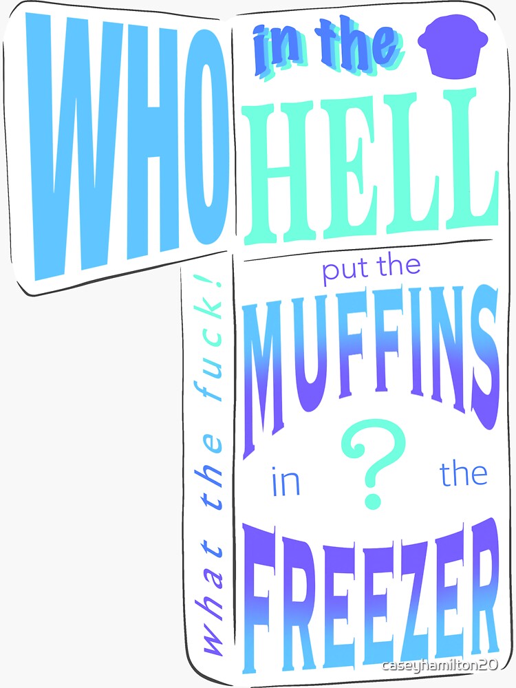 "Who in the hell put the muffins in the freezer" Sticker for Sale by