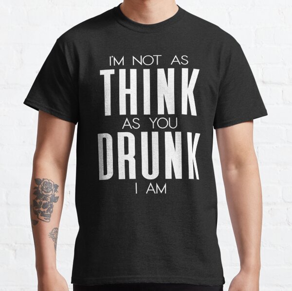 Im Not As Think You Drunk I Am Gifts & Merchandise | Redbubble