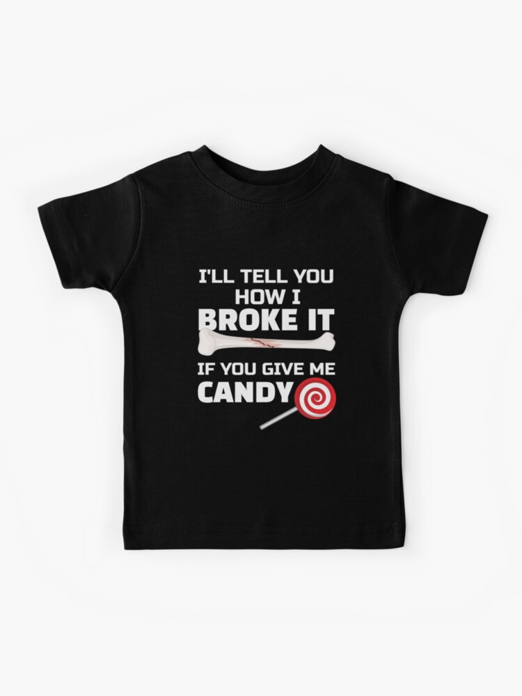 I'll Tell You How I Broke It If You Give Me Candy T-Shirt I'll Tell You How I Broke It If You Give Me Candy T-Shirt