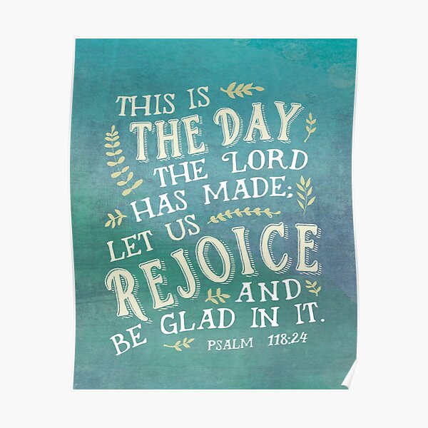 Psalm 118:24 This is the Day the Lord has Made Poster