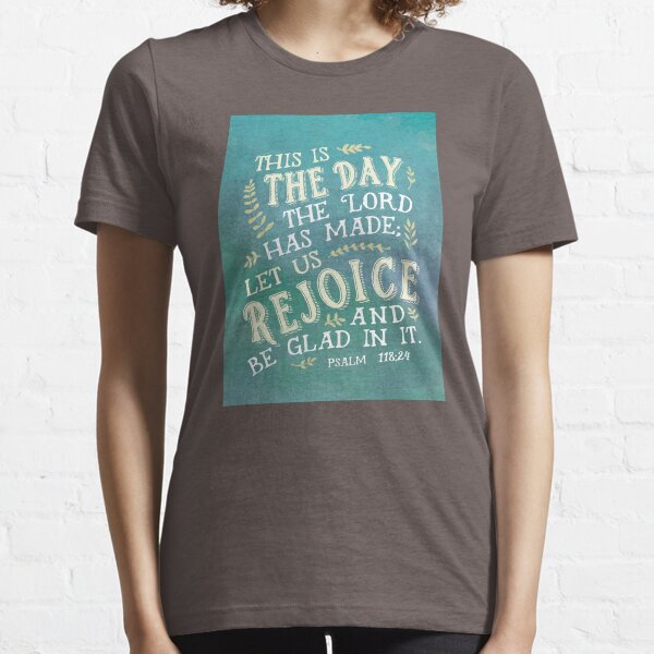 Psalm 118:24 This is the Day the Lord has Made Essential T-Shirt