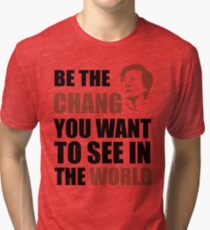 Be the Chang you want to see in the world Tri-blend T-Shirt