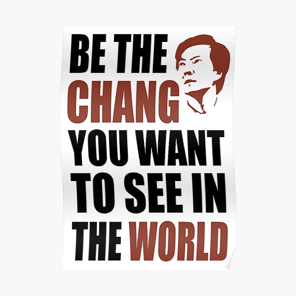 Be the Chang you want to see in the world Poster