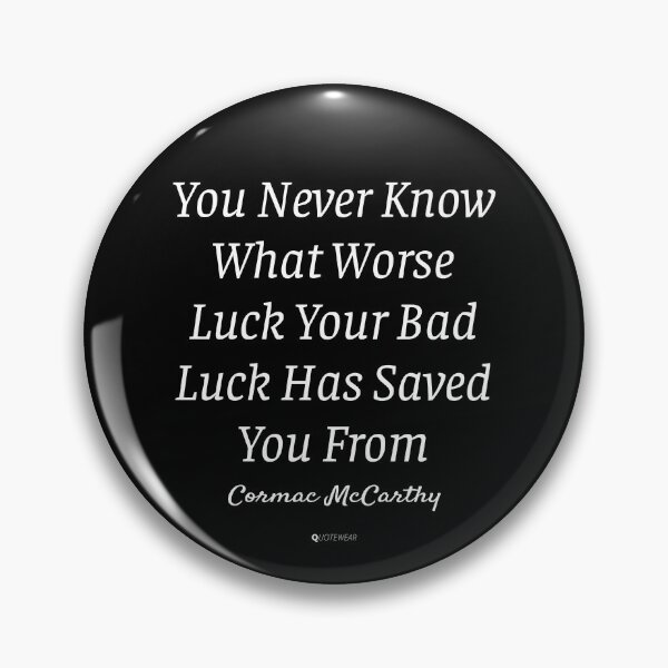 Item preview, You Never Know What Worse Luck Your Bad Luck Has Saved You From - Cormac McCarthy designed and sold by QuoteWear.