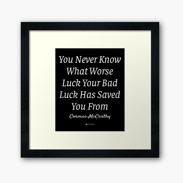 Item preview, You Never Know What Worse Luck Your Bad Luck Has Saved You From - Cormac McCarthy designed and sold by QuoteWear.