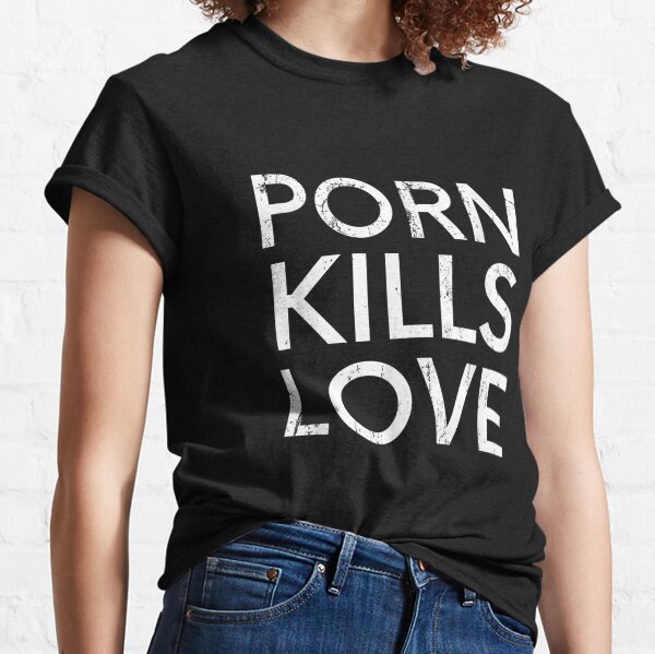 Porn Kills Love Family Value Anti-Pornography Quote  Classic T-Shirt