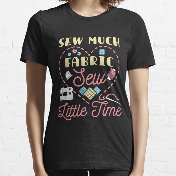 Sewing Lover Sew Much Fabric Sew Little Time Essential T-Shirt