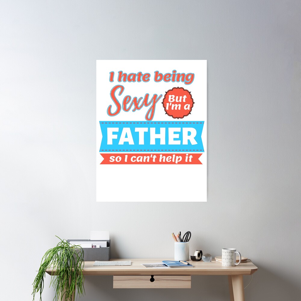 Funny Fathers Day Saying I hate being Sexy But Im a Father so I cant Help  It