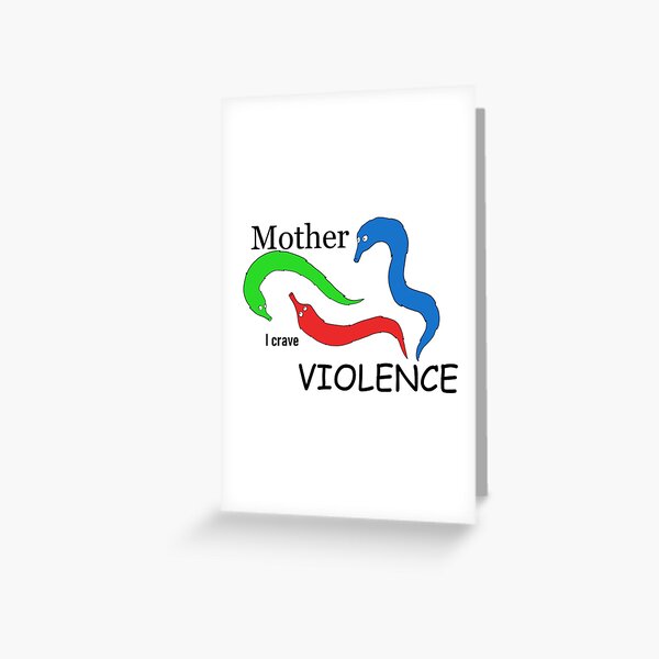 Mother, I crave VIOLENCE Greeting Card