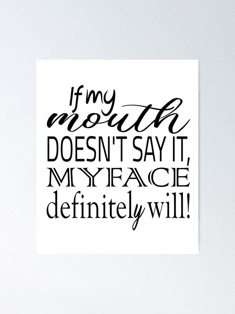 If My Mouth Doesn T Say It My Face Definitely Will Svg Funny Quote Svg Funny Svg Mom Svg Quote Svg Funny Womens Poster By Abdilahe60 Redbubble