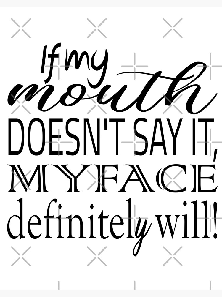 Download If My Mouth Doesn T Say It My Face Definitely Will Svg Funny Quote Svg Funny Svg Mom Svg Quote Svg Funny Womens Art Board Print By Abdilahe60 Redbubble