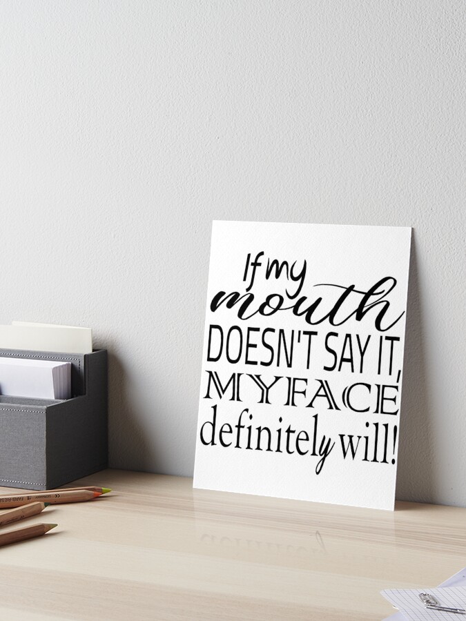 Download If My Mouth Doesn T Say It My Face Definitely Will Svg Funny Quote Svg Funny Svg Mom Svg Quote Svg Funny Womens Art Board Print By Abdilahe60 Redbubble