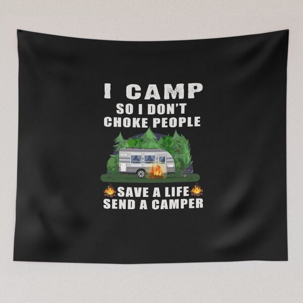 Item preview, I CAMP SO I DON’T CHOKE PEOPLE SAVE A LIFE SEND A CAMPER T-SHIRT designed and sold by bestdesigns2020.