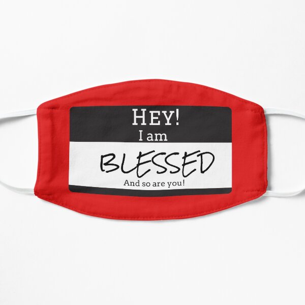 HEY! I AM BLESSED AND SO ARE YOU Flat Mask