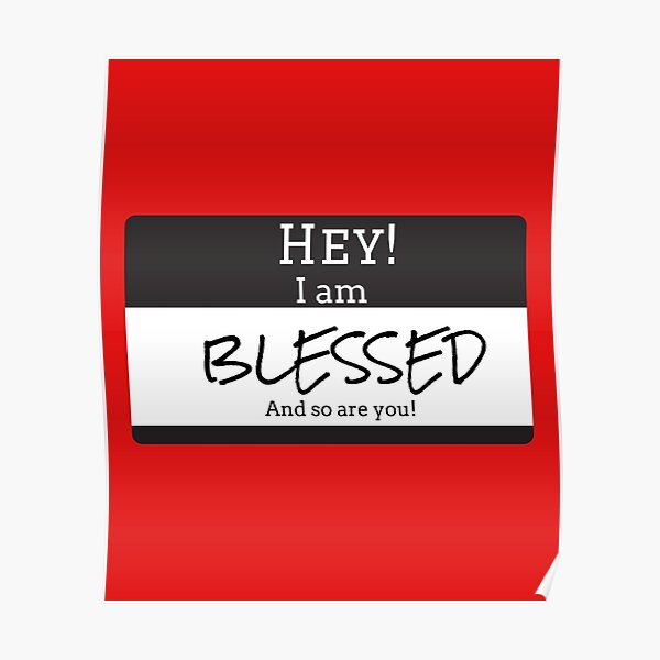 HEY! I AM BLESSED AND SO ARE YOU Poster