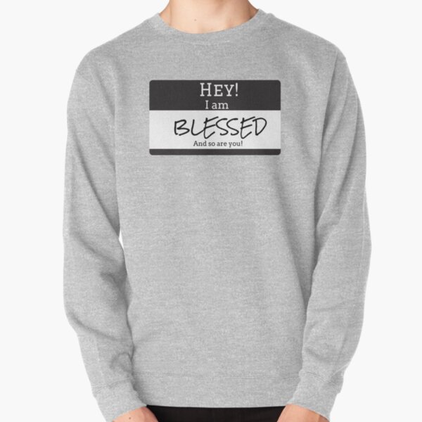 HEY! I AM BLESSED AND SO ARE YOU Pullover Sweatshirt