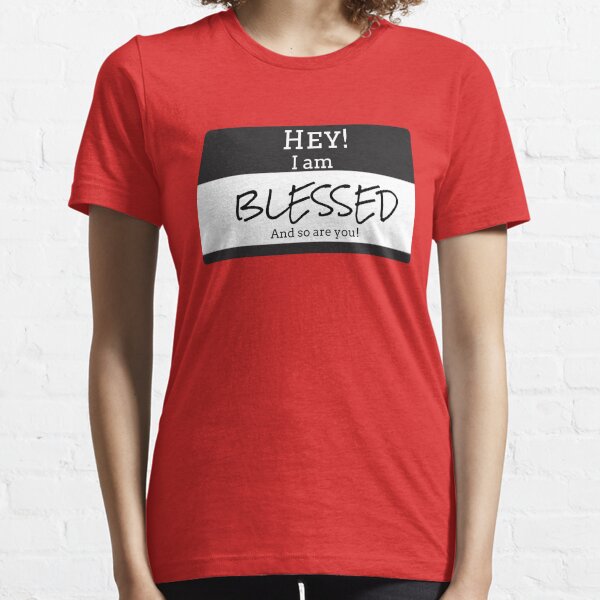 HEY! I AM BLESSED AND SO ARE YOU Essential T-Shirt