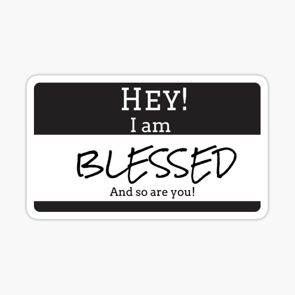 HEY! I AM BLESSED AND SO ARE YOU Sticker