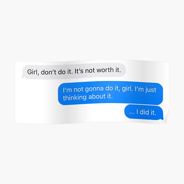 "Girl, don't do it. It's not worth it..." Poster for Sale by - Girl Don't Do It I Did It Commercial