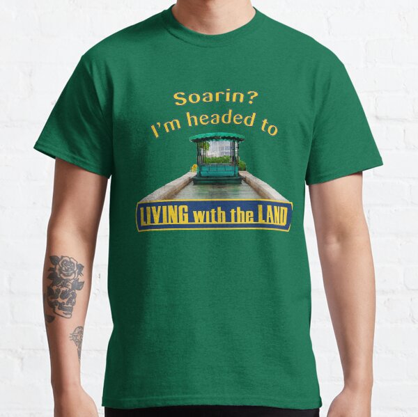 Soarin? I'm headed to Living with the Land Classic T-Shirt