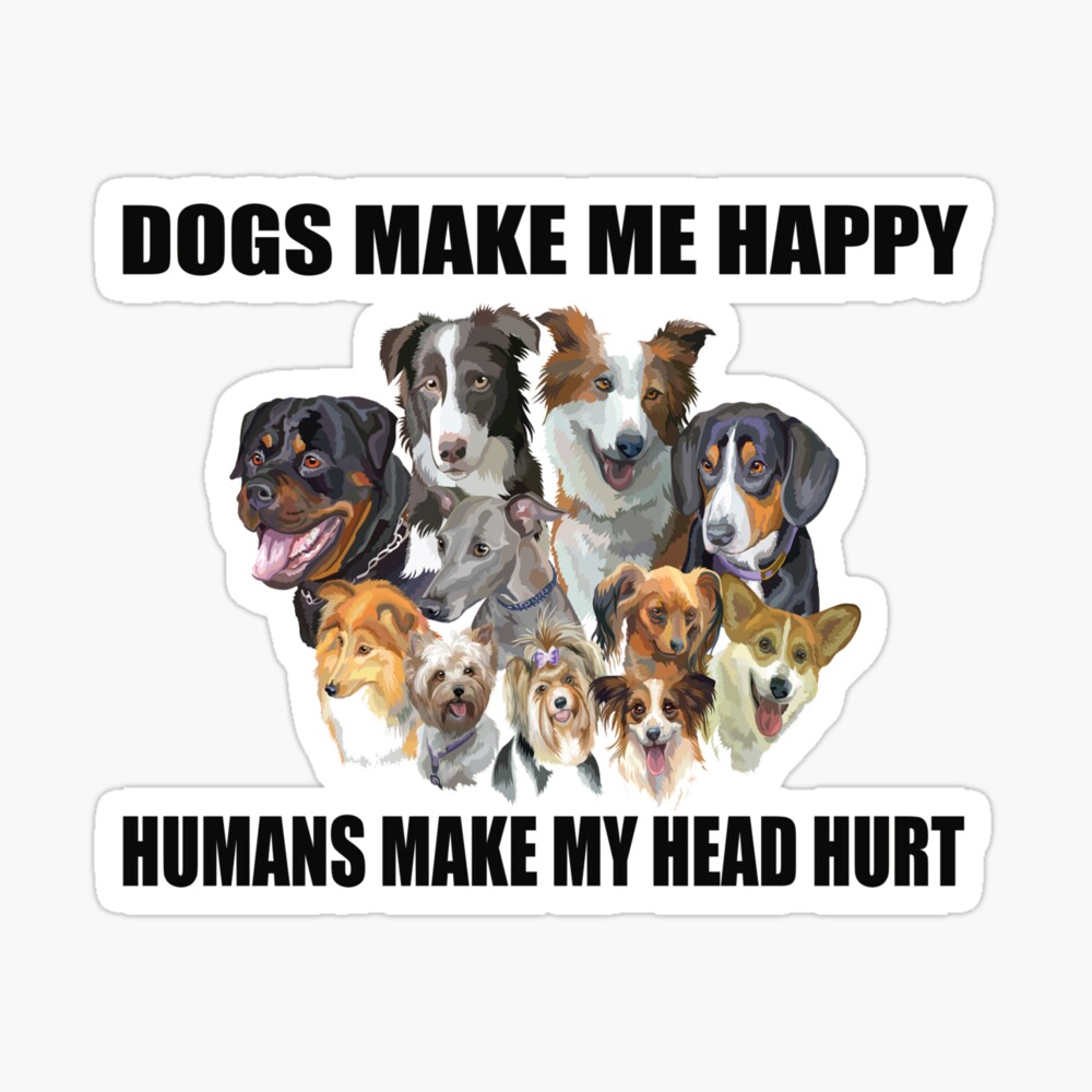 dogs make me happy humans make my head hurt