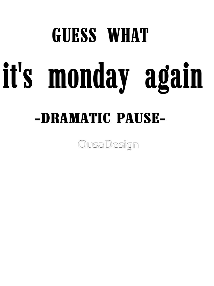 Guess What Its Monday Again,Dramatic Pause ,Mondays Funny
