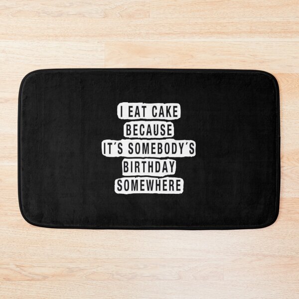 Item preview, I EAT CAKE BECAUSE IT'S SOMEBODY'S BIRTHDAY SOMEWHERE designed and sold by IAMZAFF.