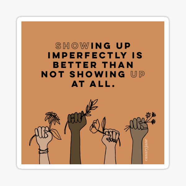 Showing Up Imperfectly Is Better Than Not Showing Up At All Sticker