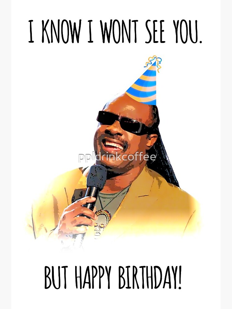 Stevie Wonder Song Funny Hilarious Meme Birthday Wish For My Father Mother Sister Brother Son Daughter Grandmother Grandfather Art Board Print By Ppldrinkcoffee Redbubble