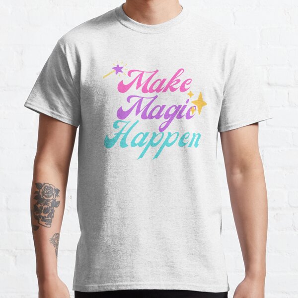 Make Magic Happen Classic T-Shirt