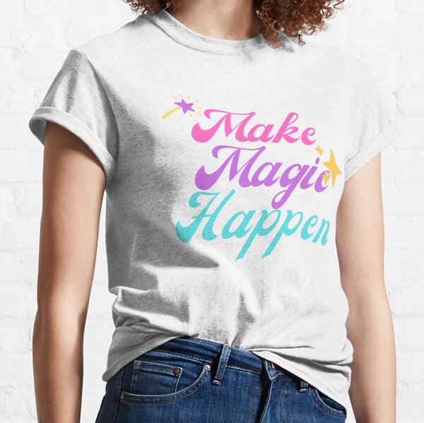 Make Magic Happen Classic T-Shirt
