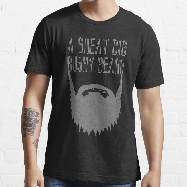A Great Big Bushy Beard! Essential T-Shirt