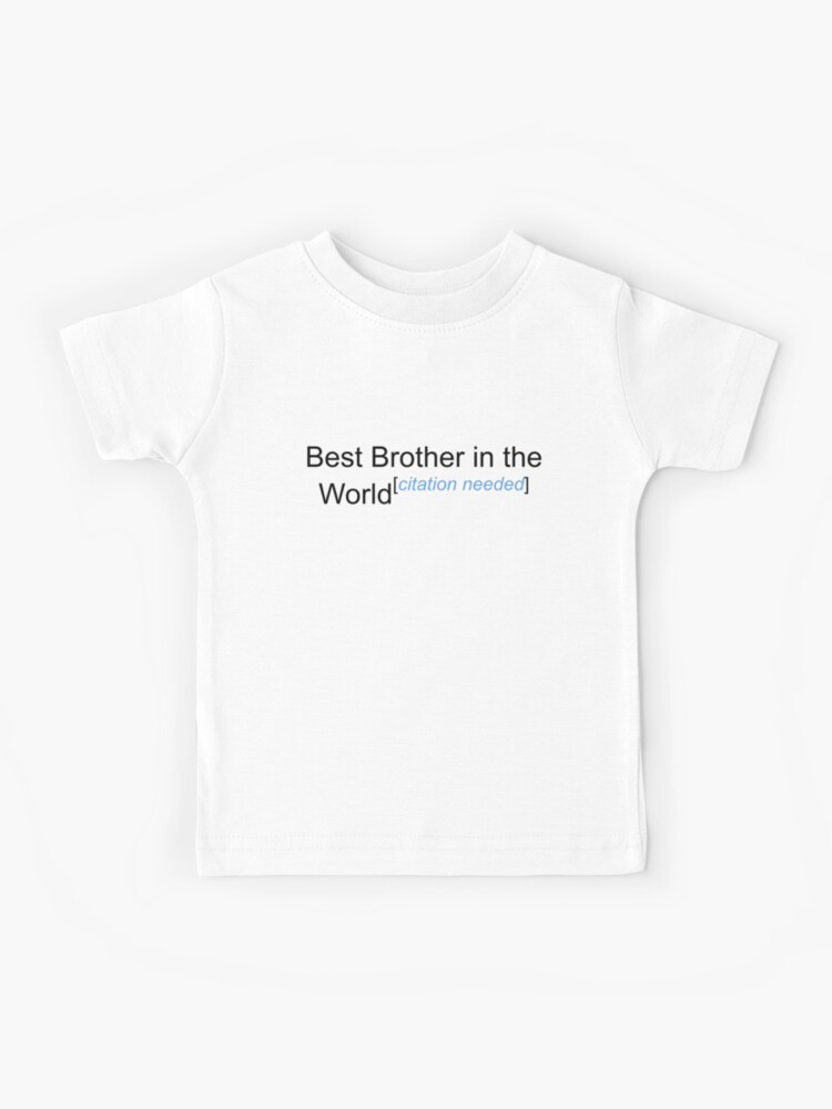 Best Brother In The World Citation Needed Kids T Shirt By Lyricalshirts Redbubble
