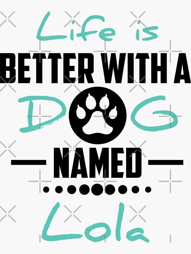 "Life Is Better With A Dog Named Lola" Sticker for Sale by