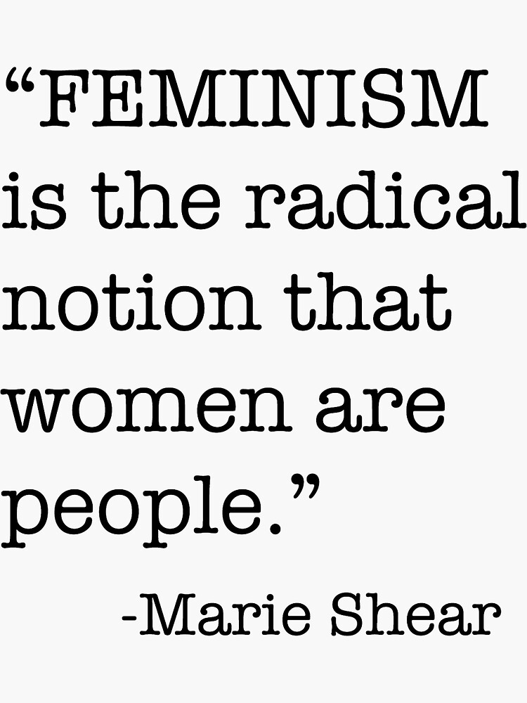 Feminism is the radical notion that women are people - Marie Shear | Sticker