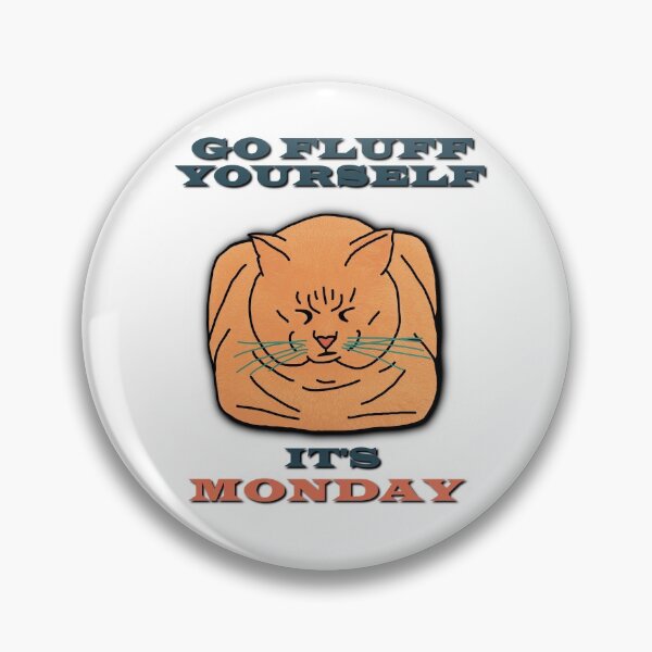 Item preview, Go Fluff Yourself It's Monday designed and sold by Panda-Exclusive.
