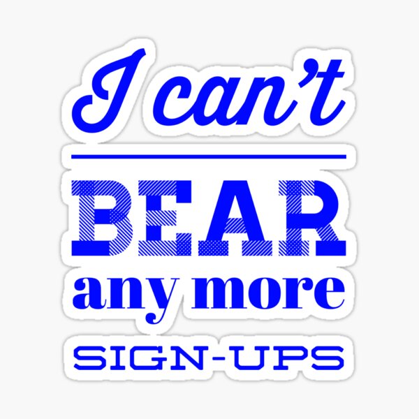 Item preview, I Can't Bear Anymore Sign-Ups designed and sold by OfferHeat.
